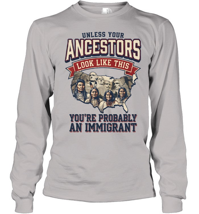 UNLESS YOUR ANCESTORS LOOK LIKE THIS YOU'RE PROBABLY AN IMMIGRANT