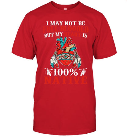 I MAY NOT BE FULL BLOODED BUT MY HEART IS 100% NATIVE