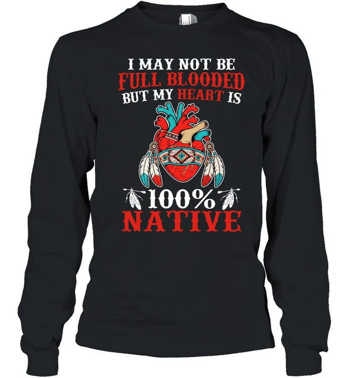 I MAY NOT BE FULL BLOODED BUT MY HEART IS 100% NATIVE