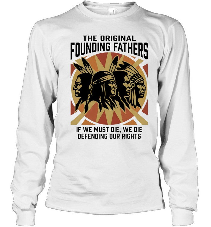 THE ORIGINAL FOUNDING FATHERS IF WE MUST DIE, WE DIE DEFENDING OUR RIGHTS
