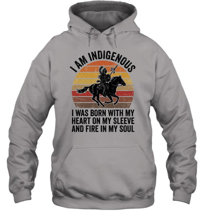 I AM INDIGENOUS. I WAS BORN WITH MY HEART ON MY SLEEVE AND FIRE IN MY SOUL