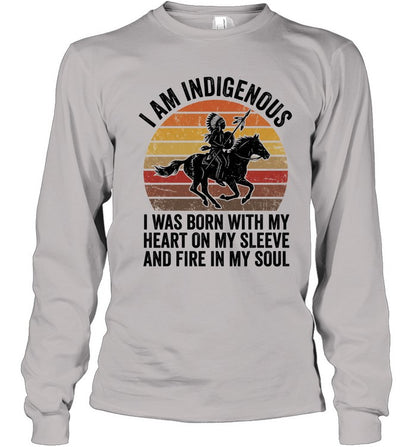 I AM INDIGENOUS. I WAS BORN WITH MY HEART ON MY SLEEVE AND FIRE IN MY SOUL