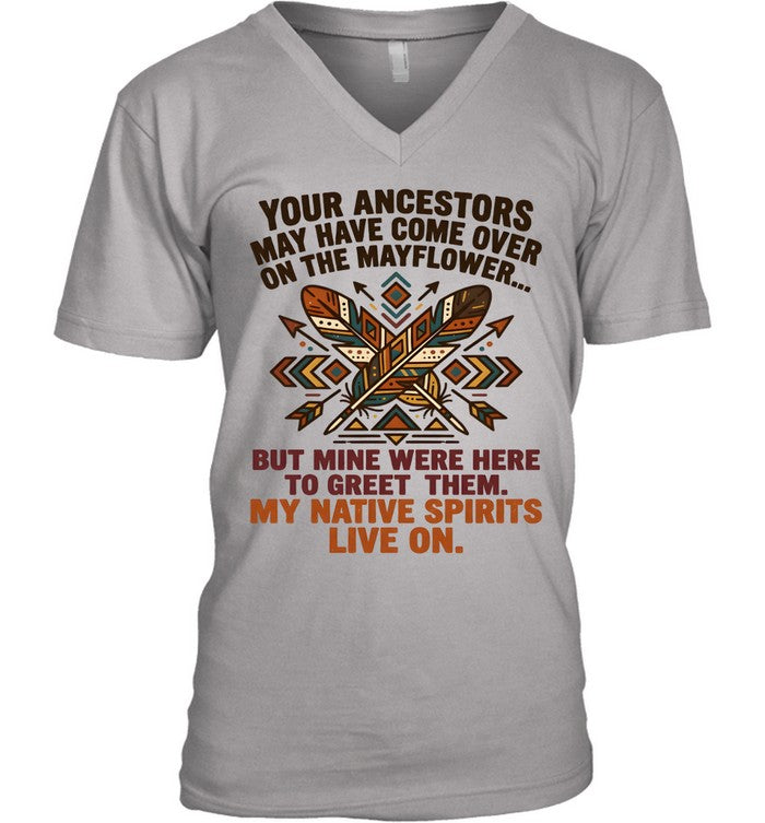 YOUR ANCESTORS MAY HAVE COME OVER ON THE MAYFLOWER... BUT MINE WERE HERE TO GREET THEM. MY NATIVE SPIRITS LIVE ON.