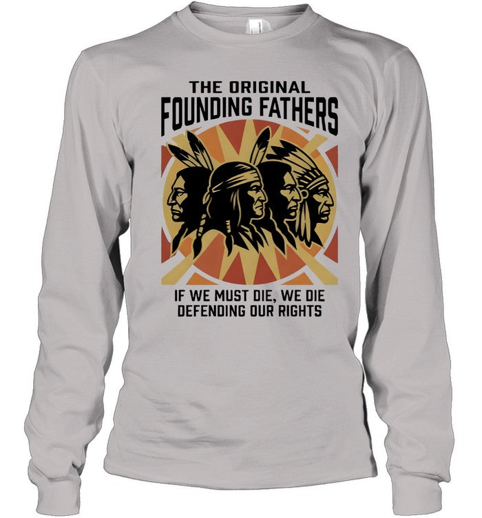 THE ORIGINAL FOUNDING FATHERS IF WE MUST DIE, WE DIE DEFENDING OUR RIGHTS