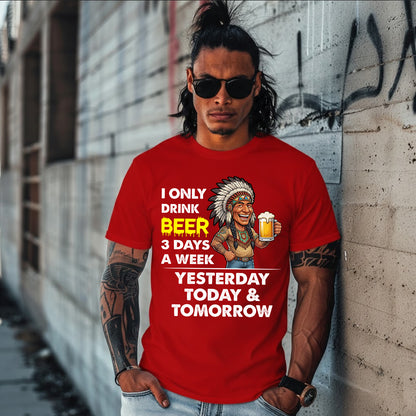 I ONLY DRINK BEER 3 DAYS A WEEK: YESTERDAY, TODAY & TOMORROW