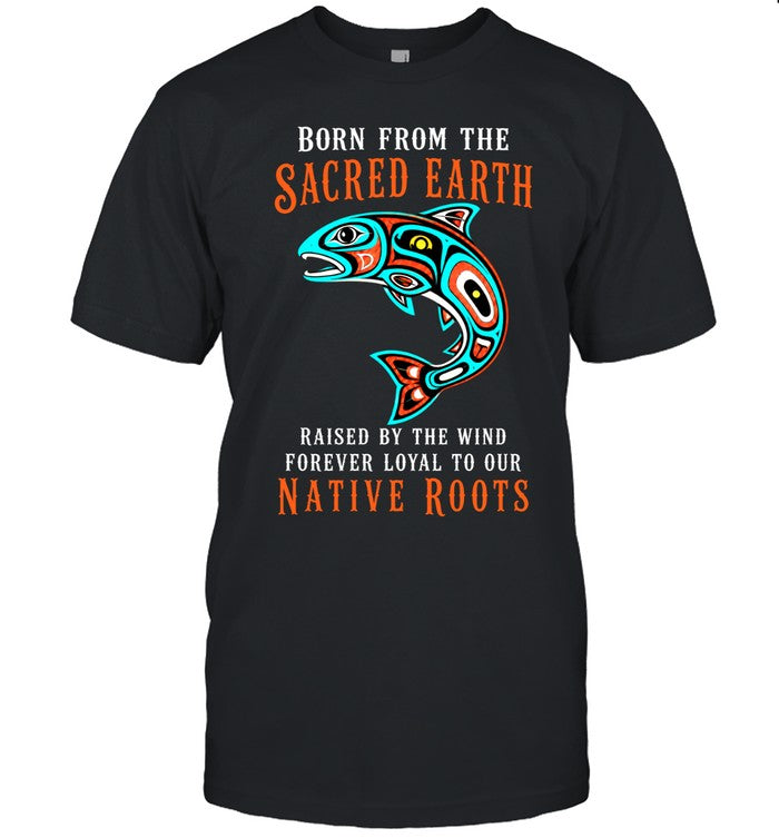 Born From The Sacred Earth, Raised By The Wind, Forever Loyal To Our Native Roots