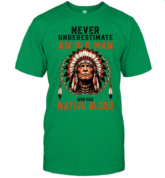 NEVER UNDERESTIMATE AN OLD MAN WHO HAS NATIVE BLOOD
