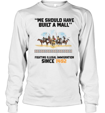 "WE SHOULD HAVE BUILT A WALL" FIGHTING ILLEGAL IMMIGRATION SINCE 1492