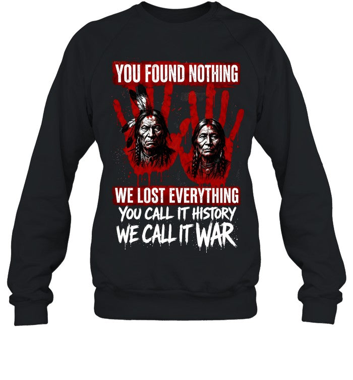 YOU FOUND NOTHING WE LOST EVERYTHING YOU CALL IT HISTORY WE CALL IT WAR