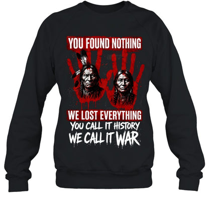 YOU FOUND NOTHING WE LOST EVERYTHING YOU CALL IT HISTORY WE CALL IT WAR