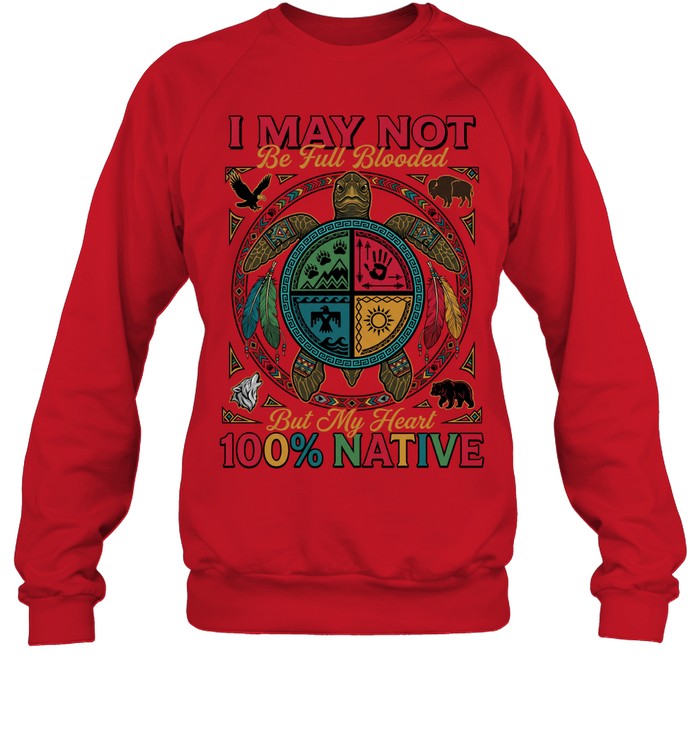 I MAY NOT Be Full Blooded But My Heart 100% NATIVE