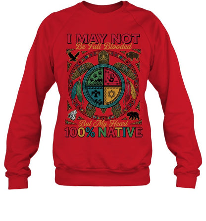 I MAY NOT Be Full Blooded But My Heart 100% NATIVE