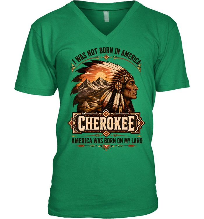 I WAS NOT BORN IN AMERICA.  CHEROKEE AMERICA WAS BORN ON MY LAND