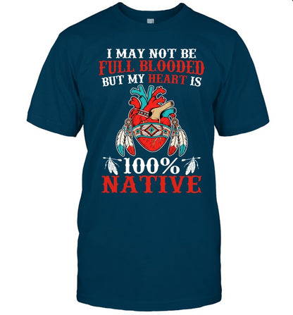 I MAY NOT BE FULL BLOODED BUT MY HEART IS 100% NATIVE