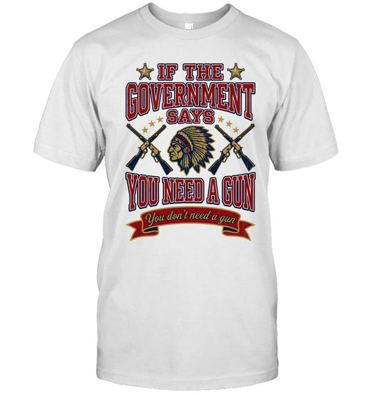 IF THE GOVERNMENT SAYS YOU NEED A GUN You don't need a gun