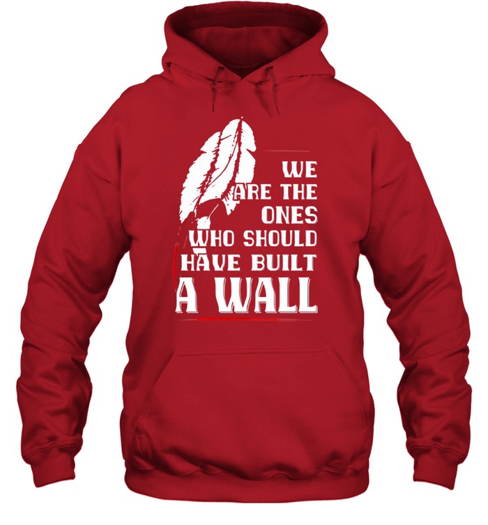 WE ARE THE ONES WHO SHOULD HAVE BUILT A WALL