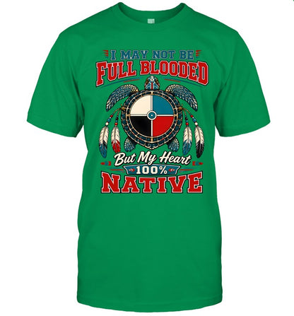 I MAY NOT BE FULL BLOODED But My Heart 100% NATIVE