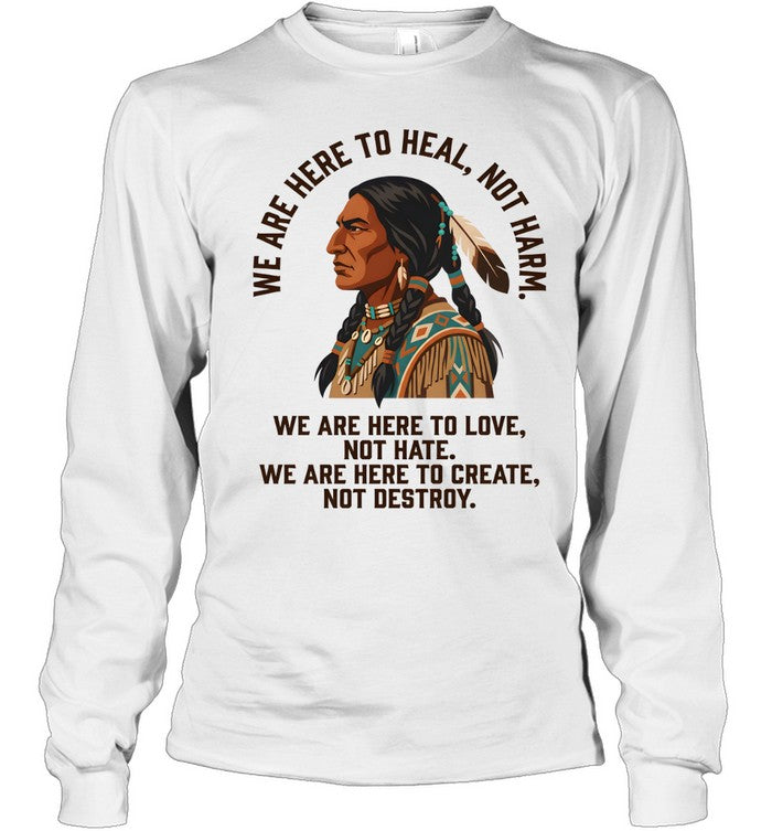 WE ARE HERE TO HEAL, NOT HARM. WE ARE HERE TO LOVE, NOT HATE. WE ARE HERE TO CREATE, NOT DESTROY.