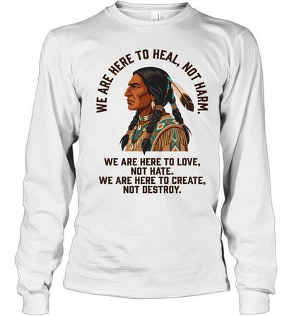 WE ARE HERE TO HEAL, NOT HARM. WE ARE HERE TO LOVE, NOT HATE. WE ARE HERE TO CREATE, NOT DESTROY.
