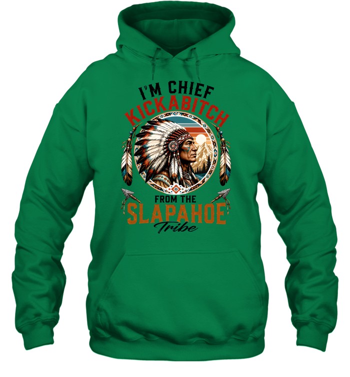 I'm Chief Kickabitch From The Slapahoe Tribe
