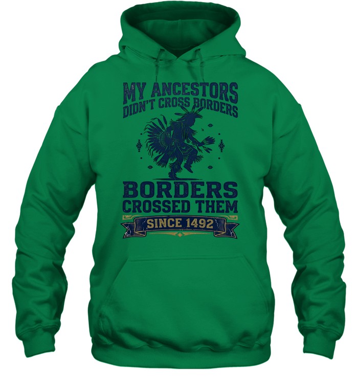 MY ANCESTORS DIDN'T CROSS BORDERS BORDERS CROSSED THEM SINCE 1492