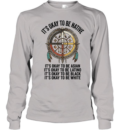 IT'S OKAY TO BE NATIVE. IT'S OKAY TO BE ASIAN. IT'S OKAY TO BE LATINO. IT'S OKAY TO BE BLACK. IT'S OKAY TO BE WHITE.