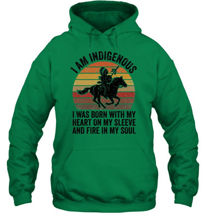 I AM INDIGENOUS. I WAS BORN WITH MY HEART ON MY SLEEVE AND FIRE IN MY SOUL