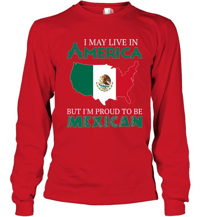 I MAY LIVE IN AMERICA BUT I'M PROUD TO BE MEXICAN