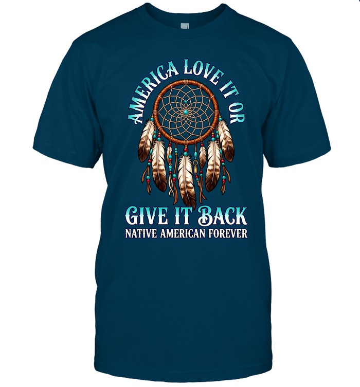 America Love It Or Give It Back Native American Forever