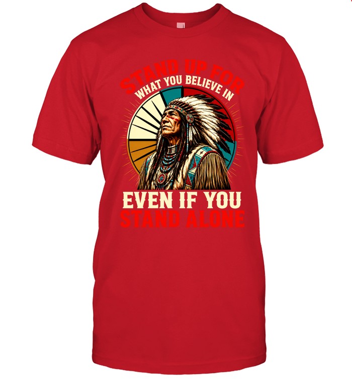 STAND UP FOR WHAT YOU BELIEVE IN EVEN IF YOU STAND ALONE