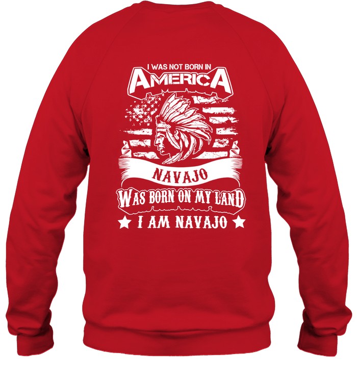I WAS NOT BORN IN AMERICA NAVAJO WAS BORN ON MY LAND I AM NAVAJO - TWO SIDES