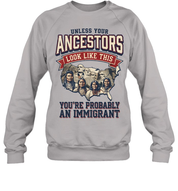 UNLESS YOUR ANCESTORS LOOK LIKE THIS YOU'RE PROBABLY AN IMMIGRANT