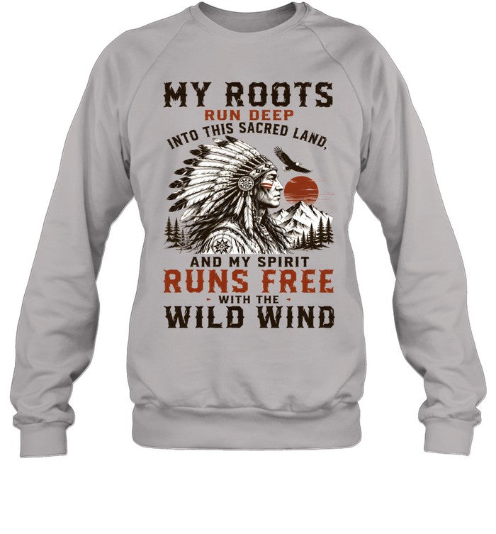 MY ROOTS RUN DEEP INTO THIS SACRED LAND, AND MY SPIRIT RUNS FREE WITH THE WILD WIND