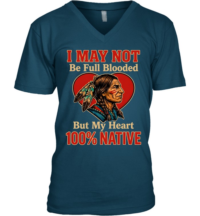 I MAY NOT Be Full Blooded But My Heart 100% NATIVE