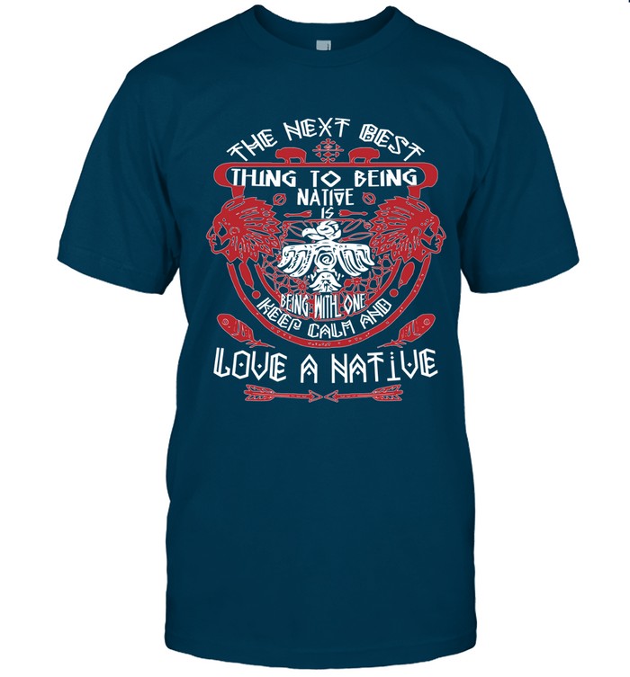 THE NEXT BEST THING TO BEING NATIVE IS BEING WITH ONE KEEP CALM AND LOVE A NATIVE