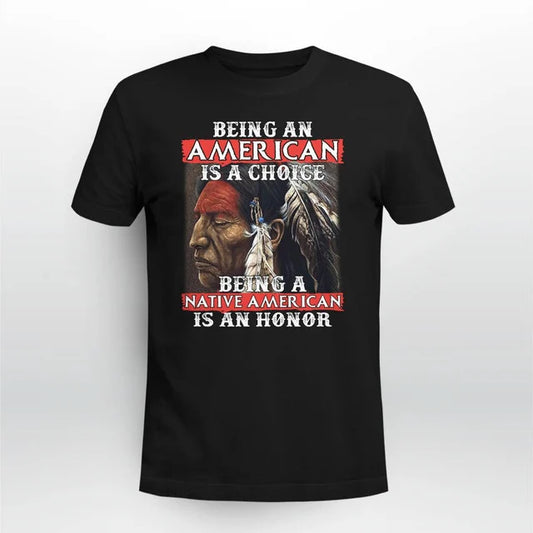 Being An American Is A Choice Being A Native American Is An Honor