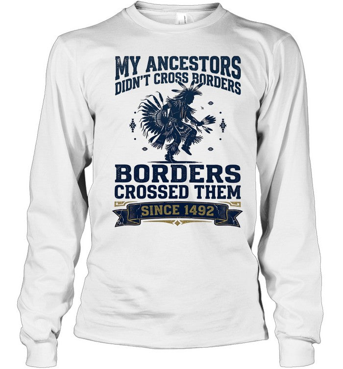 MY ANCESTORS DIDN'T CROSS BORDERS BORDERS CROSSED THEM SINCE 1492