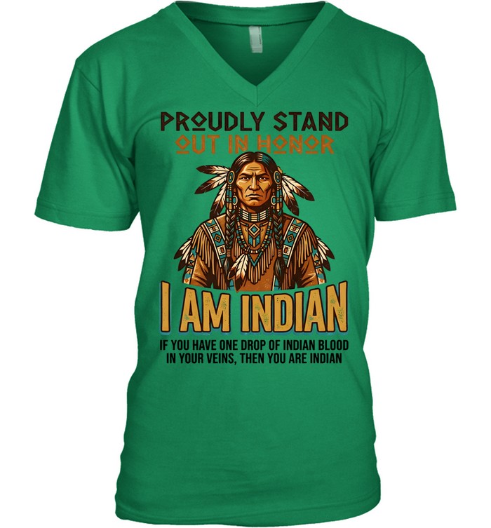 PROUDLY STAND OUT IN HONOR I AM INDIAN IF YOU HAVE ONE DROP OF INDIAN BLOOD IN YOUR VEINS, THEN YOU ARE INDIAN