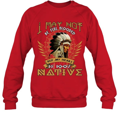 I MAY NOT BE FULL BLOODED BUT MY HEART IS 100% NATIVE