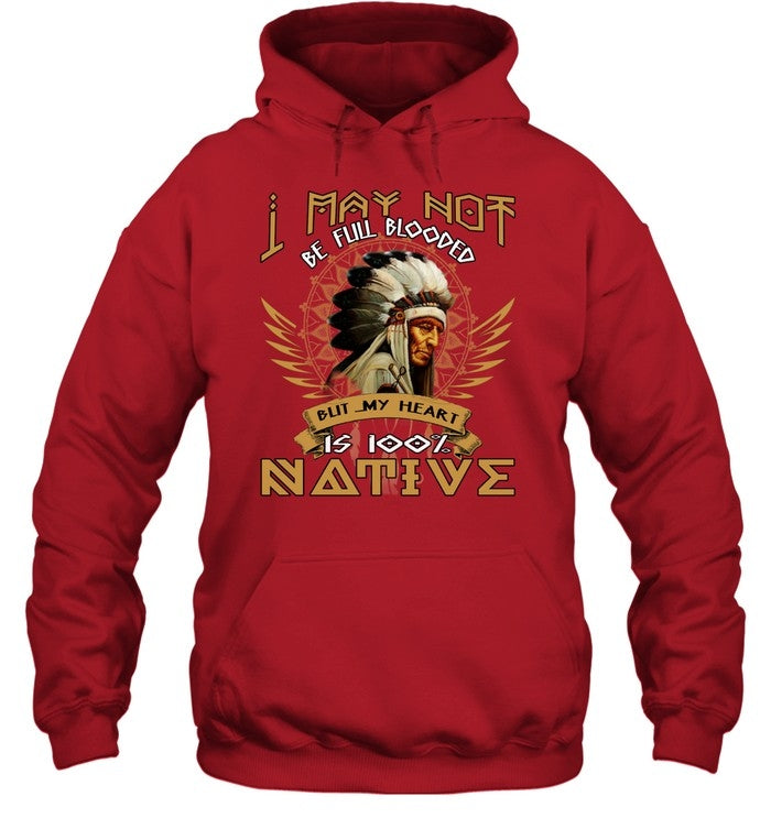 I MAY NOT BE FULL BLOODED BUT MY HEART IS 100% NATIVE