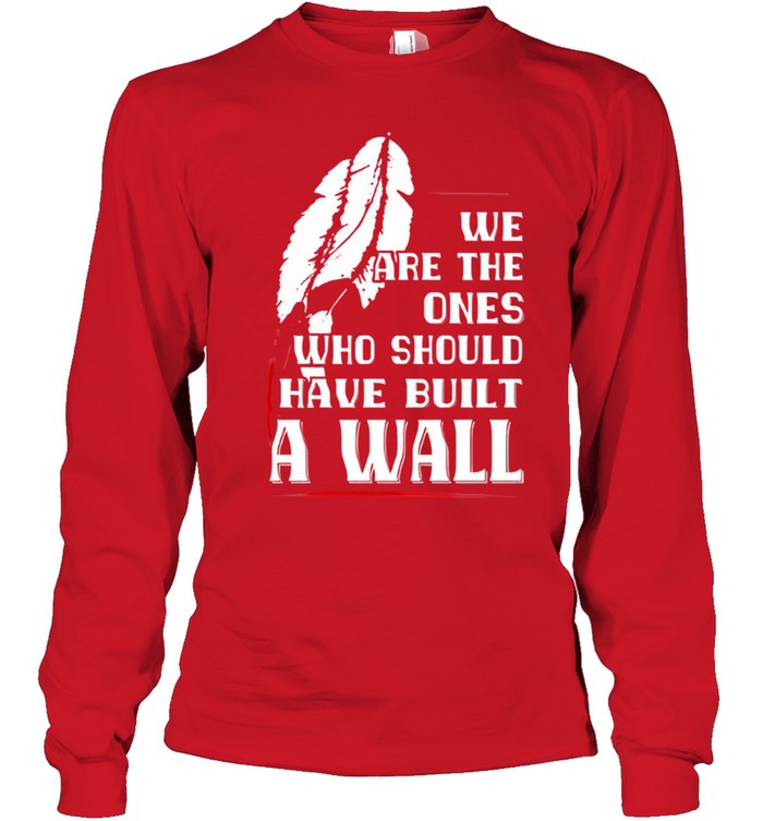 WE ARE THE ONES WHO SHOULD HAVE BUILT A WALL