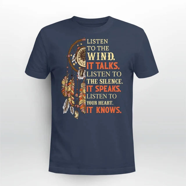 Listen to the wind, it talks. Listen to the silence, it speaks. Listen to your heart, it knows
