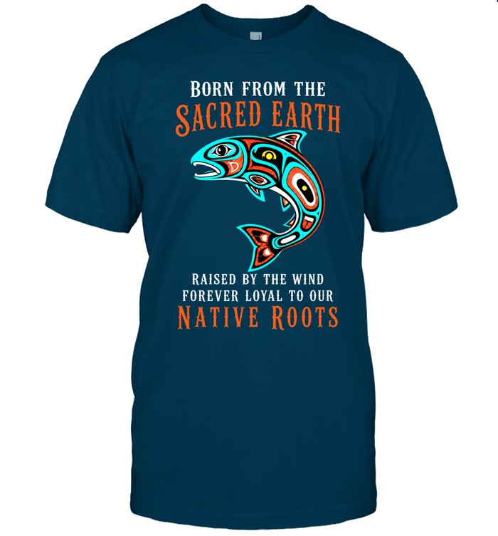 Born From The Sacred Earth, Raised By The Wind, Forever Loyal To Our Native Roots