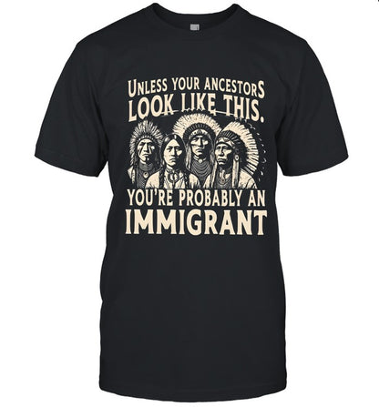 UNLESS YOUR ANCESTORS LOOK LIKE THIS. YOU'RE PROBABLY AN IMMIGRANT