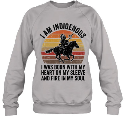 I AM INDIGENOUS. I WAS BORN WITH MY HEART ON MY SLEEVE AND FIRE IN MY SOUL