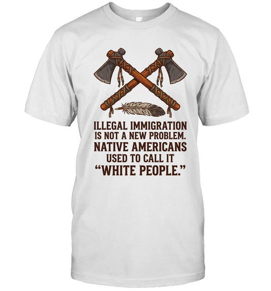 ILLEGAL IMMIGRATION IS NOT A NEW PROBLEM. NATIVE AMERICANS USED TO CALL IT "WHITE PEOPLE."