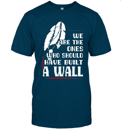 WE ARE THE ONES WHO SHOULD HAVE BUILT A WALL