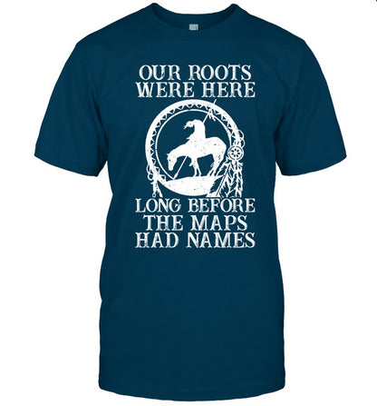 Our Roots Were Here Long Before The Maps Had Names