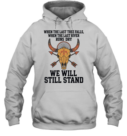 WHEN THE LAST TREE FALLS, WHEN THE LAST RIVER RUNS DRY. WE WILL STILL STAND