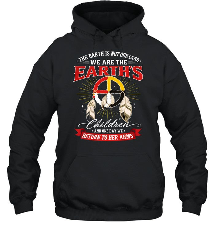 THE EARTH IS NOT OURLAND. WE ARE THE EARTH'S Children AND ONE DAY WE RETURN TO HER ARMS